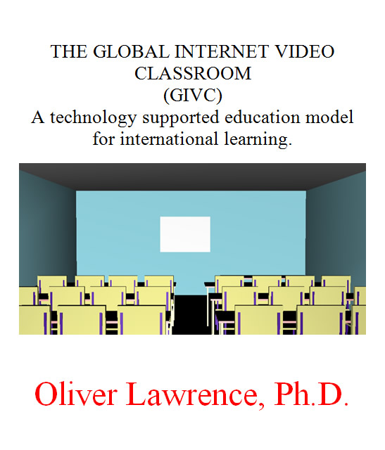 The Global Internet Video Classroom (GIVC): A technology supported education model for international learning. by Oliver Lawrence